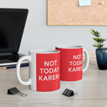 NTK #1: "NOT TODAY KAREN!" -  11oz Mug - Red
