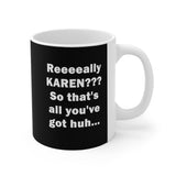 NTK #3: "Reeeeally KAREN??? So..." -  11oz Mug - Black