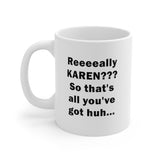NTK #3: "Reeeeally KAREN??? So..." -  11oz Mug - White