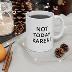 NTK #1: "NOT TODAY KAREN!" -  11oz Mug - White