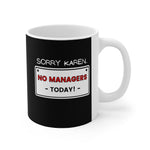 NTK #2: "SORRY KAREN... NO MANAGERS TODAY!" - 11oz Mug - Black