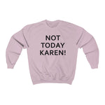NTK #1: "NOT TODAY KAREN!" - Unisex Sweatshirt