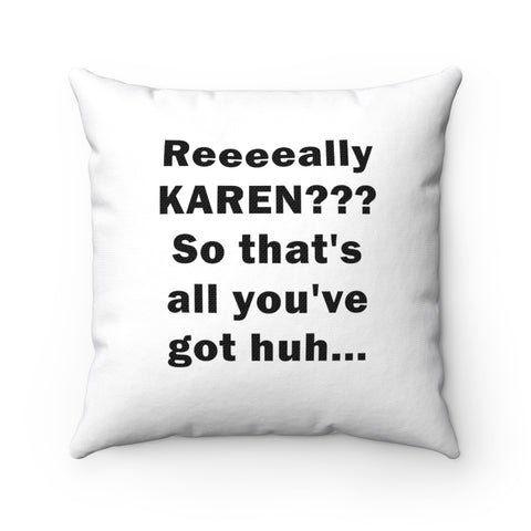 NTK #3: "Reeeeally KAREN??? So that's all you've got huh..." - Square Pillow - White