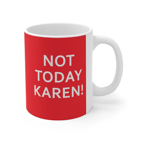 NTK #1: "NOT TODAY KAREN!" -  11oz Mug - Red