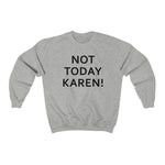 NTK #1: "NOT TODAY KAREN!" - Unisex Sweatshirt
