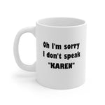 NTK #4: "Oh I'm sorry I don't speak "KAREN"" -  11oz Mug - White