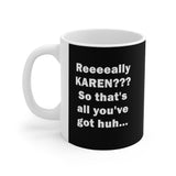 NTK #3: "Reeeeally KAREN??? So..." -  11oz Mug - Black