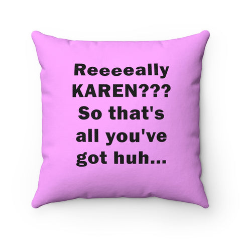 NTK #3: "Reeeeally KAREN??? So that's all you've got huh..." - Square Pillow - Pink