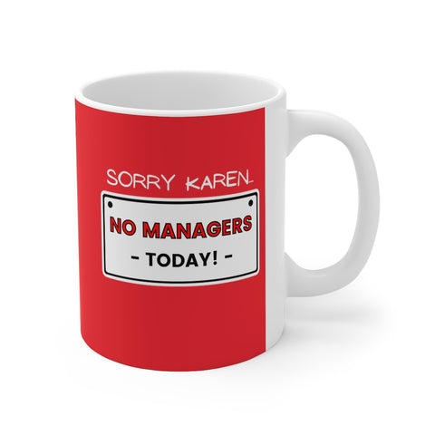 NTK #2: "SORRY KAREN... NO MANAGERS TODAY!" - 11oz Mug - Red