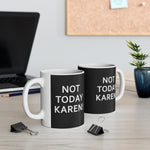 NTK #1: "NOT TODAY KAREN!" -  11oz Mug - Black