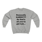 NTK #3: "Reeeeally KAREN??? So that's all you've got huh..." - Unisex Sweatshirt