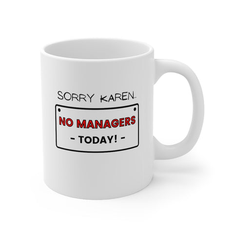 NTK #2: "SORRY KAREN... NO MANAGERS TODAY!" -  11oz Mug - White