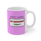NTK #2: "SORRY KAREN... NO MANAGERS TODAY!" -  11oz Mug - Pink
