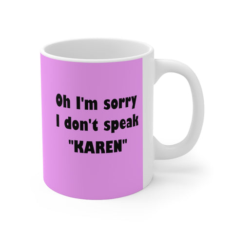 NTK #4: "Oh I'm sorry I don't speak "KAREN"" -  11oz Mug - Pink