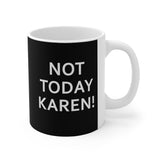 NTK #1: "NOT TODAY KAREN!" -  11oz Mug - Black