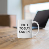 NTK #1: "NOT TODAY KAREN!" -  11oz Mug - White